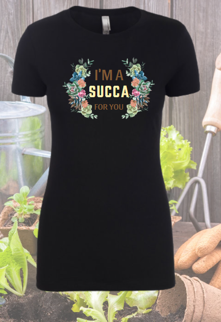 I'm a Succa for You - Gardening Shirt