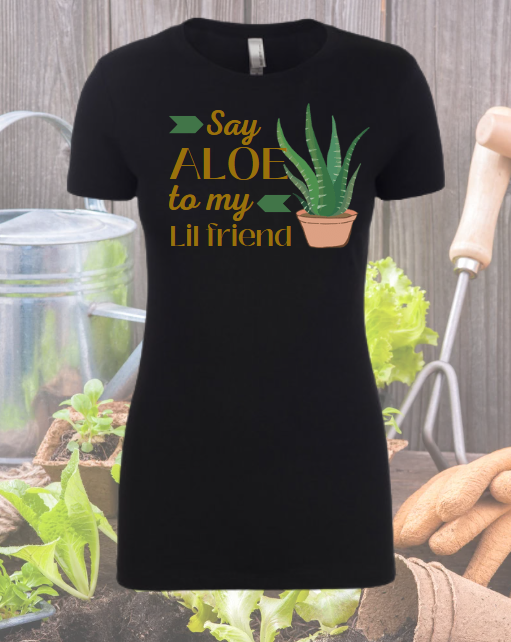 Say Aloe to my Lil Friend - Gardening Shirt