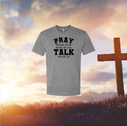 Pray About It As Much As You Talk About It